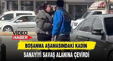 BOŞANMA AŞAMASINDAKİ KADIN SANAYİYİ SAVAŞ ALANINA ÇEVİRDİ