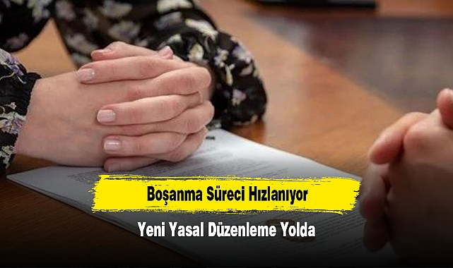 Boşanma Süreci Hızlanıyor: Yeni Yasal Düzenleme Yolda