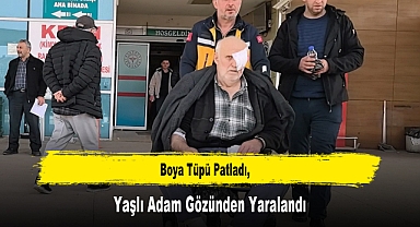 Boya Tüpü Patladı, Yaşlı Adam Gözünden Yaralandı