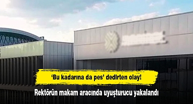 ‘Bu kadarına da pes’ dedirten olay! Rektörün makam aracında uyuşturucu yakalandı
