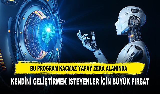 BU PROGRAM KAÇMAZ YAPAY ZEKA ALANINDA KENDİNİ GELİŞTİRMEK İSTEYENLER İÇİN BÜYÜK FIRSAT
