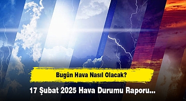 Bugün Hava Nasıl Olacak? 17 Şubat 2025 Hava Durumu Raporu...