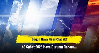 Bugün Hava Nasıl Olacak? 18 Şubat 2025 Hava Durumu Raporu...
