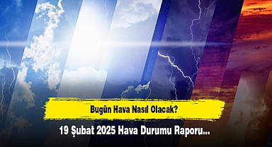 Bugün Hava Nasıl Olacak? 19 Şubat 2025 Hava Durumu Raporu...