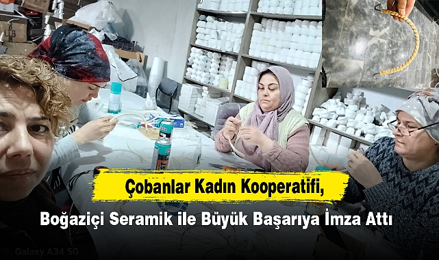 Çobanlar Kadın Kooperatifi, Boğaziçi Seramik ile Büyük Başarıya İmza Attı