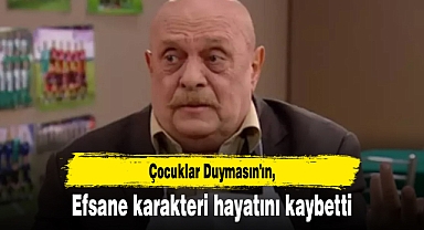 Çocuklar Duymasın'ın efsane karakteri hayatını kaybetti
