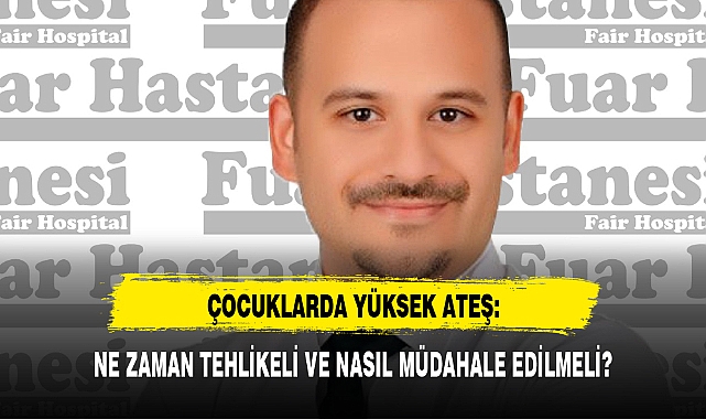 ÇOCUKLARDA YÜKSEK ATEŞ: NE ZAMAN TEHLİKELİ VE NASIL MÜDAHALE EDİLMELİ?