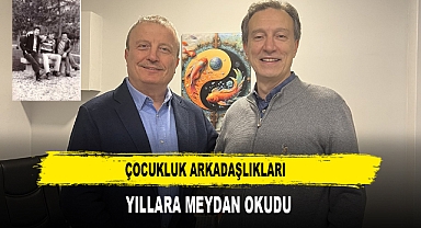 ÇOCUKLUK ARKADAŞLIKLARI YILLARA MEYDAN OKUDU