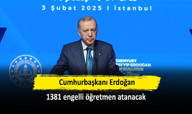 Cumhurbaşkanı Erdoğan: 1381 engelli öğretmen atanacak