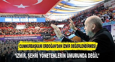 CUMHURBAŞKANI ERDOĞAN’DAN İZMİR DEĞERLENDİRMESİ