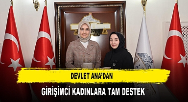DEVLET ANA’DAN GİRİŞİMCİ KADINLARA TAM DESTEK