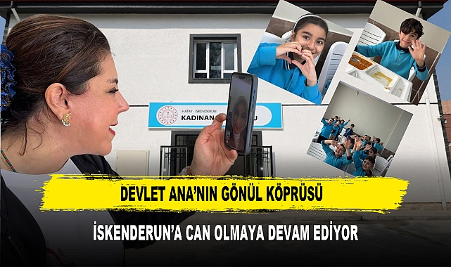 DEVLET ANA’NIN GÖNÜL KÖPRÜSÜ  İSKENDERUN’A CAN OLMAYA DEVAM EDİYOR