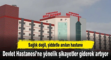 Devlet Hastanesi'ne yönelik şikayetler giderek artıyor