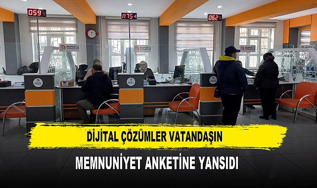 DİJİTAL ÇÖZÜMLER VATANDAŞIN  MEMNUNİYET ANKETİNE YANSIDI