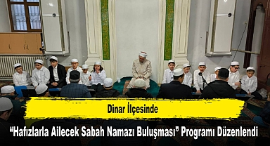 Dinar İlçesinde, “Hafızlarla Ailecek Sabah Namazı Buluşması” Programı Düzenlendi