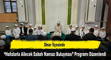 Dinar İlçesinde, “Hafızlarla Ailecek Sabah Namazı Buluşması” Programı Düzenlendi