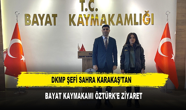 DKMP ŞEFİ SAHRA KARAKAŞ’TAN  BAYAT KAYMAKAMI ÖZTÜRK’E ZİYARET