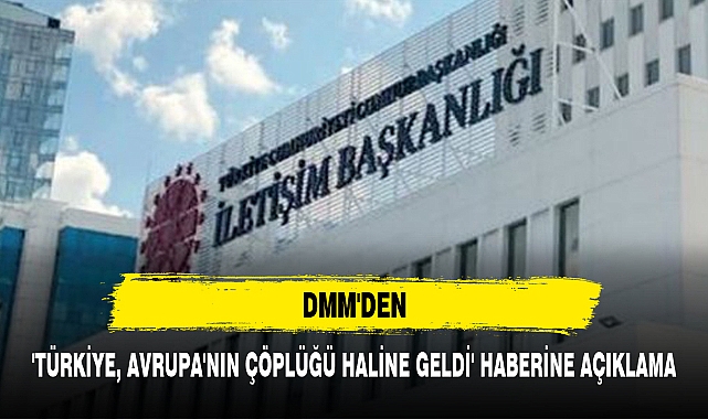 DMM'DEN 'TÜRKİYE, AVRUPA'NIN ÇÖPLÜĞÜ HALİNE GELDİ' HABERİNE AÇIKLAMA