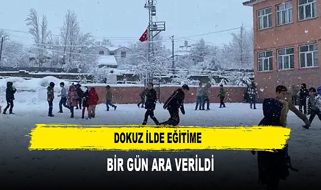DOKUZ İLDE EĞİTİME BİR GÜN ARA VERİLDİ