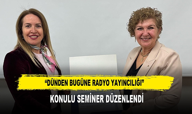 “DÜNDEN BUGÜNE RADYO YAYINCILIĞI”  KONULU SEMİNER DÜZENLENDİ