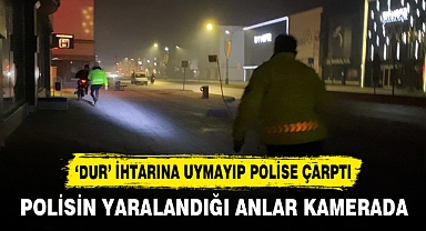 ‘DUR’ İHTARINA UYMAYIP POLİSE ÇARPTI