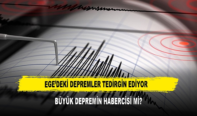 Ege’deki Depremler Tedirgin Ediyor  Büyük Depremin Habercisi Mi?