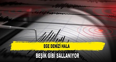 EGE DENİZİ HALA BEŞİK GİBİ SALLANIYOR