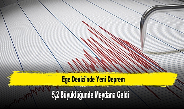 Ege Denizi'nde 5,2 Büyüklüğünde Yeni Deprem Meydana Geldi