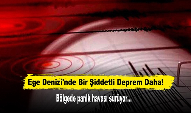 Ege Denizi'nde Bir Şiddetli Deprem Daha!