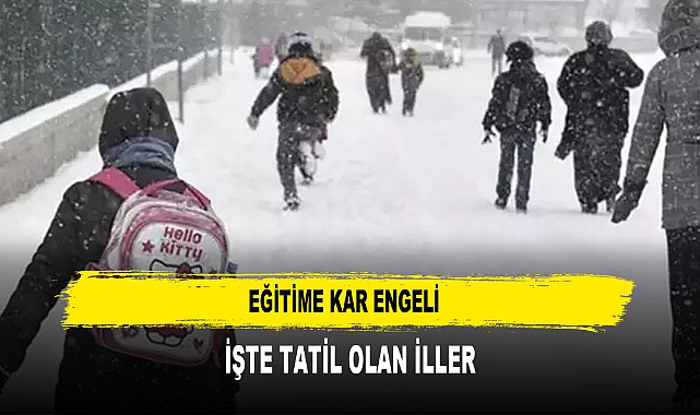 EĞİTİME KAR ENGELİ İŞTE TATİL OLAN İLLER