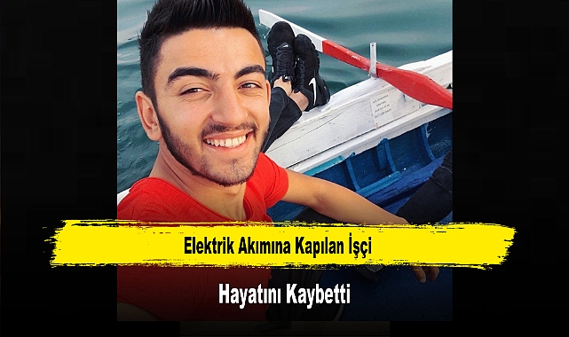 Elektrik Akımına Kapılan İşçi Hayatını Kaybetti