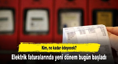 Elektrik faturalarında yeni dönem bugün başladı: Kim, ne kadar ödeyecek?