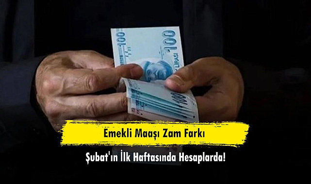 Emekli Maaşı Zam Farkı Şubat'ın İlk Haftasında Hesaplarda!