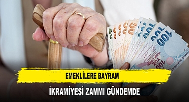 EMEKLİLERE BAYRAM İKRAMİYESİ ZAMMI GÜNDEMDE