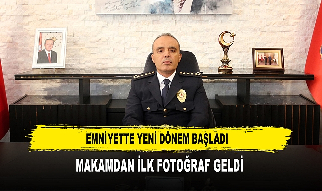 EMNİYETTE YENİ DÖNEM BAŞLADI  MAKAMDAN İLK FOTOĞRAF GELDİ