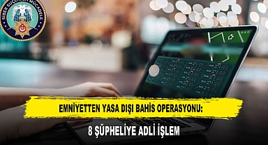 EMNİYETTEN YASA DIŞI BAHİS OPERASYONU: 8 ŞÜPHELİYE ADLİ İŞLEM