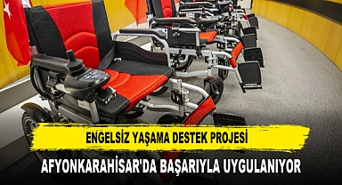 ENGELSİZ YAŞAMA DESTEK PROJESİ AFYONKARAHİSAR'DA BAŞARIYLA UYGULANIYOR