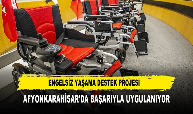 ENGELSİZ YAŞAMA DESTEK PROJESİ  AFYONKARAHİSAR'DA BAŞARIYLA UYGULANIYOR