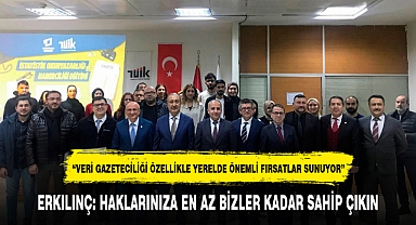 ERKILINÇ: HAKLARINIZA EN AZ BİZLER KADAR SAHİP ÇIKIN