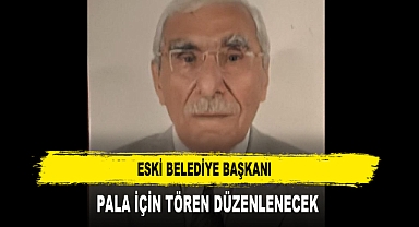 ESKİ BELEDİYE BAŞKANI PALA İÇİN TÖREN DÜZENLENECEK