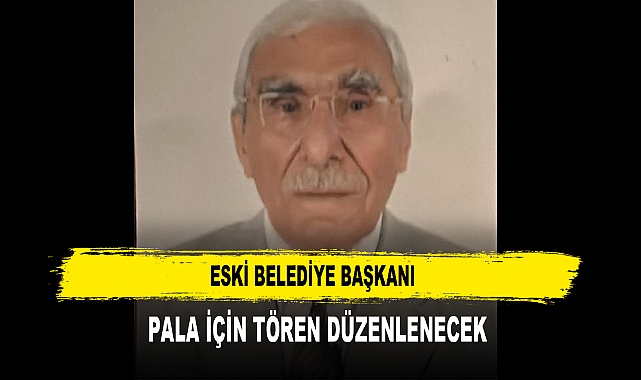 ESKİ BELEDİYE BAŞKANI  PALA İÇİN TÖREN DÜZENLENECEK