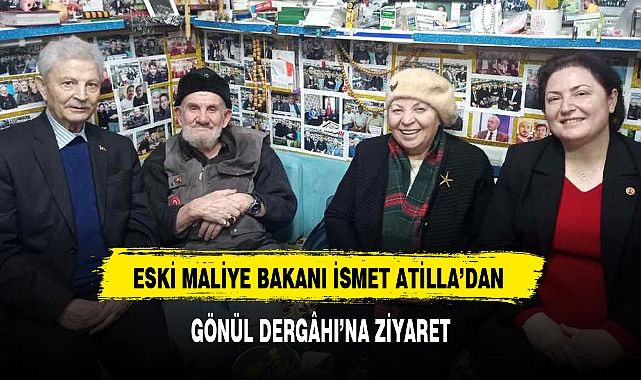 ESKİ MALİYE BAKANI İSMET ATİLLA’DAN GÖNÜL DERGÂHI’NA ZİYARET