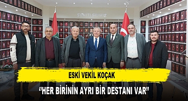 ESKİ VEKİL KOÇAK ‘’HER BİRİNİN AYRI BİR DESTANI VAR’’