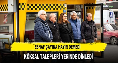 ESNAF ÇAYINA HAYIR DEMEDİ KÖKSAL TALEPLERİ YERİNDE DİNLEDİ