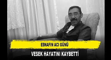 ESNAFIN ACI GÜNÜ VESEK HAYATINI KAYBETTİ