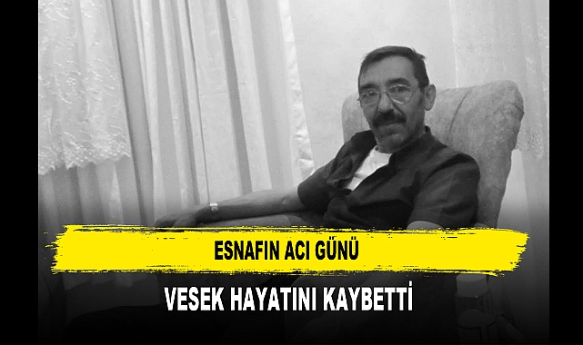 ESNAFIN ACI GÜNÜ VESEK HAYATINI KAYBETTİ