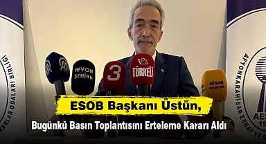 ESOB Başkanı Üstün, Basın Toplantısını Erteleme Kararı Aldı