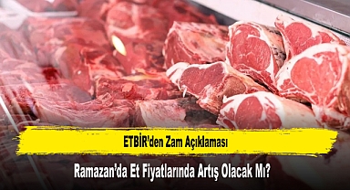 ETBİR’den Zam Açıklaması: Ramazan’da Et Fiyatlarında Artış Olacak Mı?