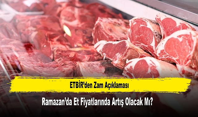 ETBİR’den Zam Açıklaması: Ramazan’da Et Fiyatlarında Artış Olacak Mı?