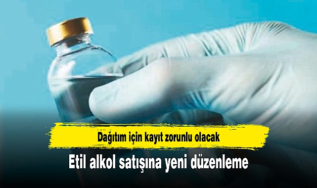 Etil alkol satışına yeni düzenleme